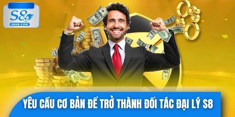 Điều kiện quan trọng cần nắm để tham gia đại lý S8