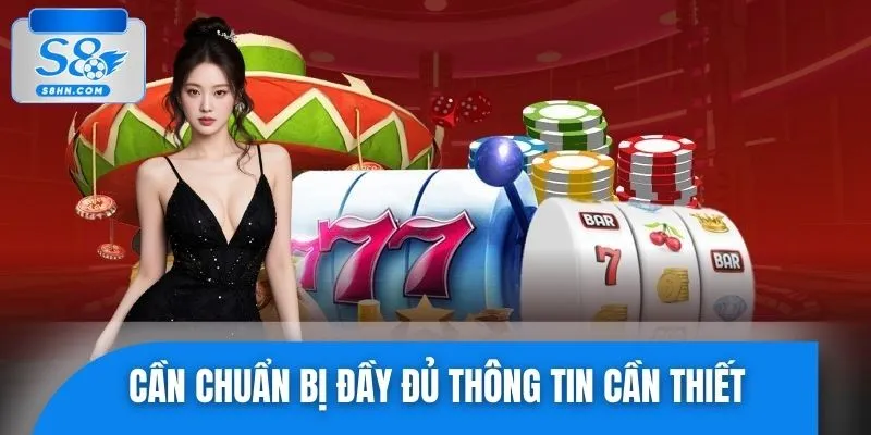Cần chuẩn bị đầy đủ thông tin cần thiết trước khi đăng ký S8