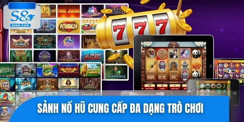 Sảnh nổ hũ cung cấp đa dạng trò chơi, tạo cảm giác mới mẻ
